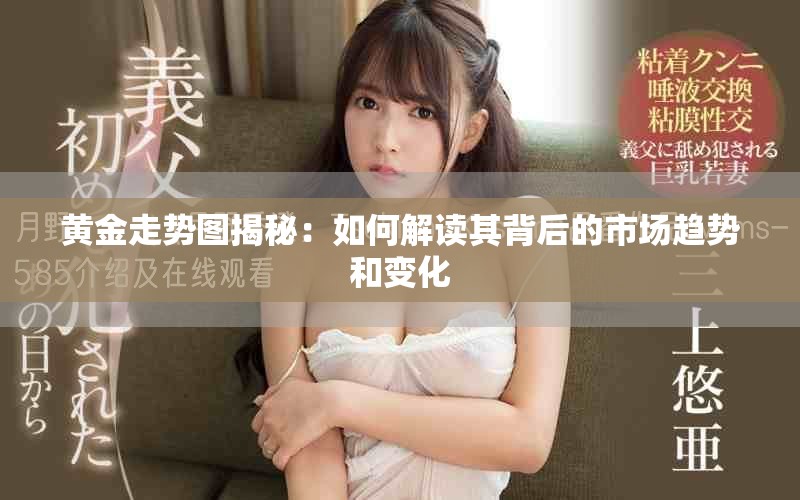 黄金走势图揭秘：如何解读其背后的市场趋势和变化