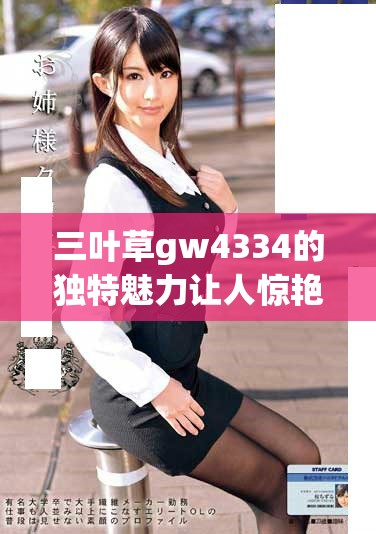 三叶草gw4334的独特魅力让人惊艳，探索它的无限可能与吸引力