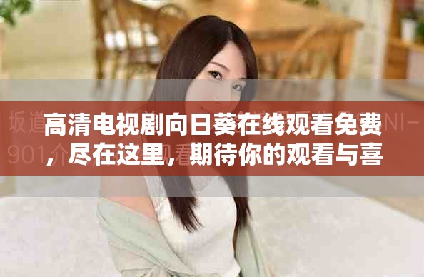 高清电视剧向日葵在线观看免费，尽在这里，期待你的观看与喜爱！