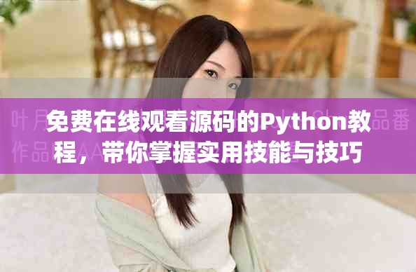 免费在线观看源码的Python教程，带你掌握实用技能与技巧