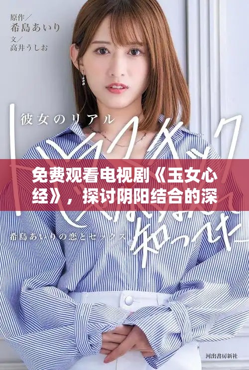 免费观看电视剧《玉女心经》，探讨阴阳结合的深刻哲理