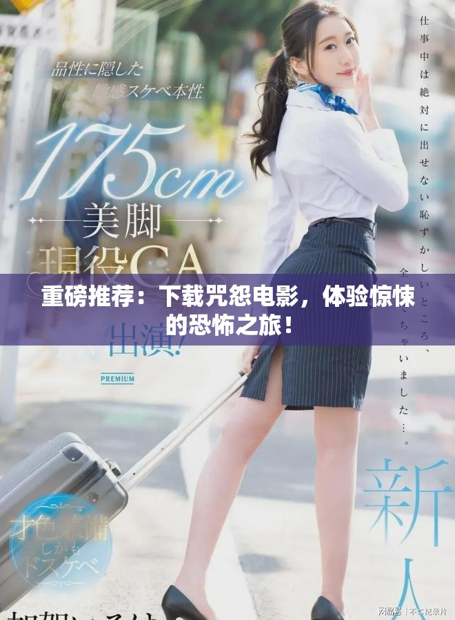 重磅推荐：下载咒怨电影，体验惊悚的恐怖之旅！