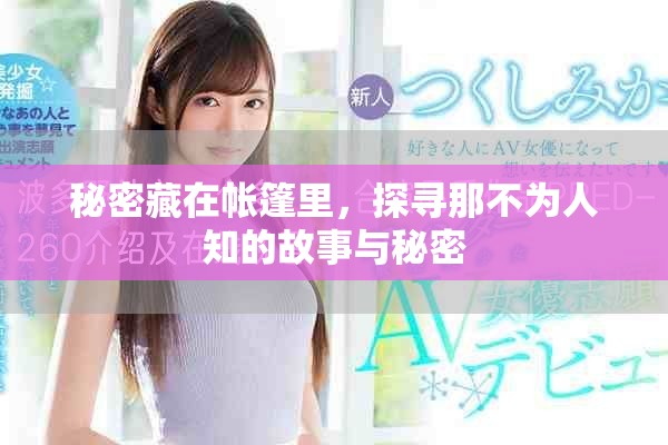 秘密藏在帐篷里，探寻那不为人知的故事与秘密