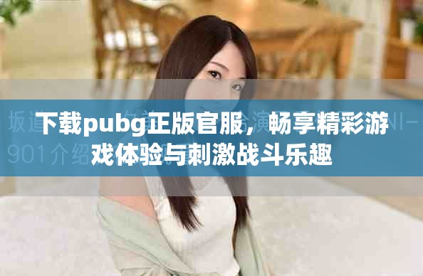 下载pubg正版官服，畅享精彩游戏体验与刺激战斗乐趣