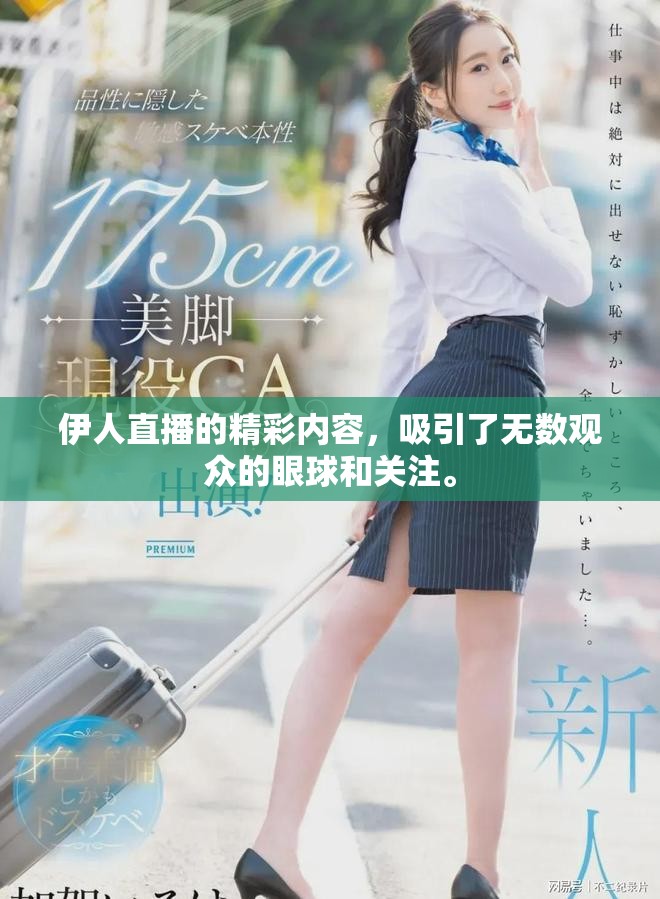 伊人直播的精彩内容，吸引了无数观众的眼球和关注。