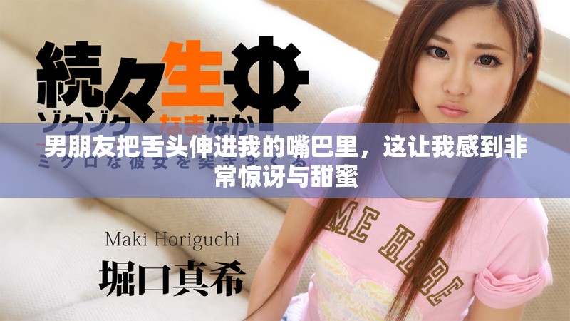 男朋友把舌头伸进我的嘴巴里，这让我感到非常惊讶与甜蜜