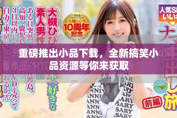 重磅推出小品下载，全新搞笑小品资源等你来获取