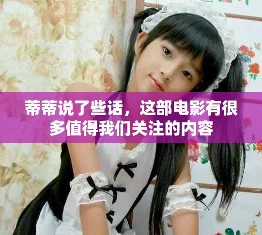蒂蒂说了些话，这部电影有很多值得我们关注的内容