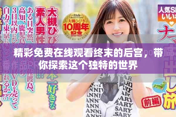 精彩免费在线观看终末的后宫，带你探索这个独特的世界