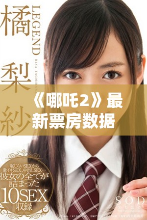 《哪吒2》最新票房数据令人震惊，完美续写票房传奇！