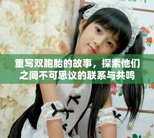 重写双胞胎的故事，探索他们之间不可思议的联系与共鸣