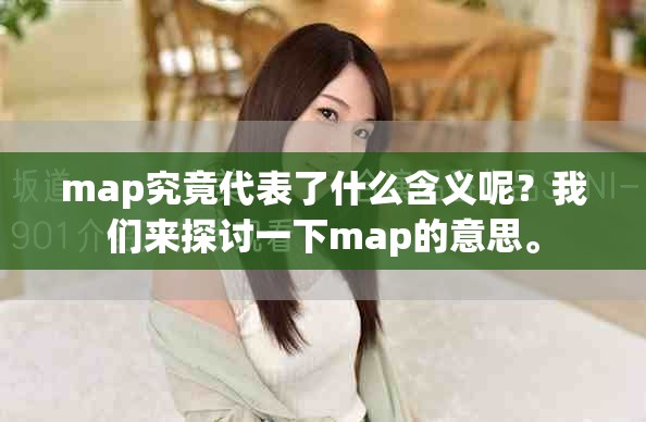 map究竟代表了什么含义呢？我们来探讨一下map的意思。