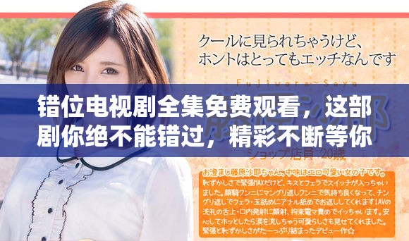 错位电视剧全集免费观看，这部剧你绝不能错过，精彩不断等你来欣赏！