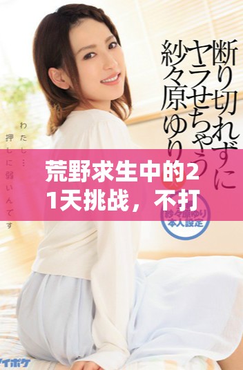 荒野求生中的21天挑战，不打马赛的原版揭秘你知道吗