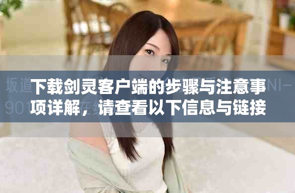 下载剑灵客户端的步骤与注意事项详解，请查看以下信息与链接