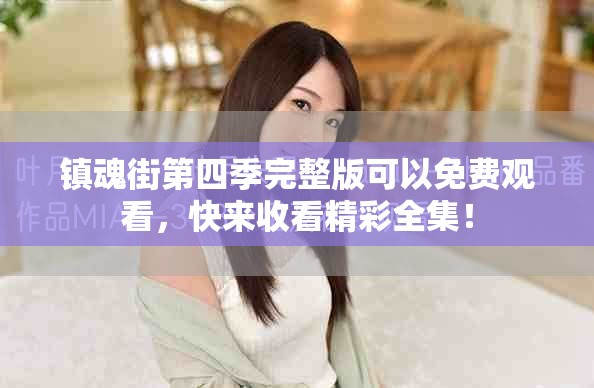镇魂街第四季完整版可以免费观看，快来收看精彩全集！