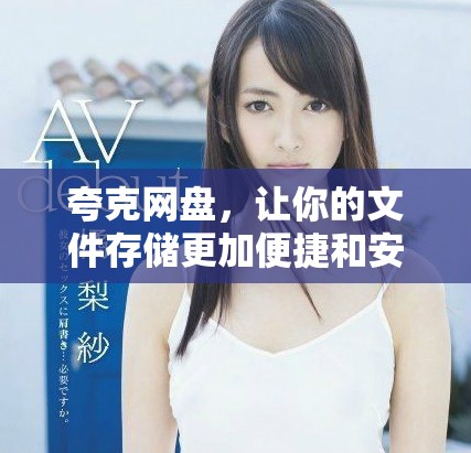 夸克网盘，让你的文件存储更加便捷和安全，探索全新的使用体验！