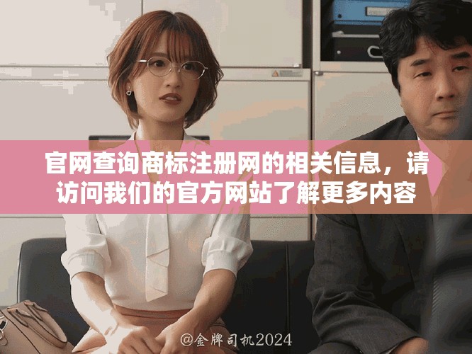 官网查询商标注册网的相关信息，请访问我们的官方网站了解更多内容