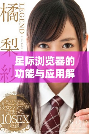 星际浏览器的功能与应用解析，探索未来互联网的新可能性