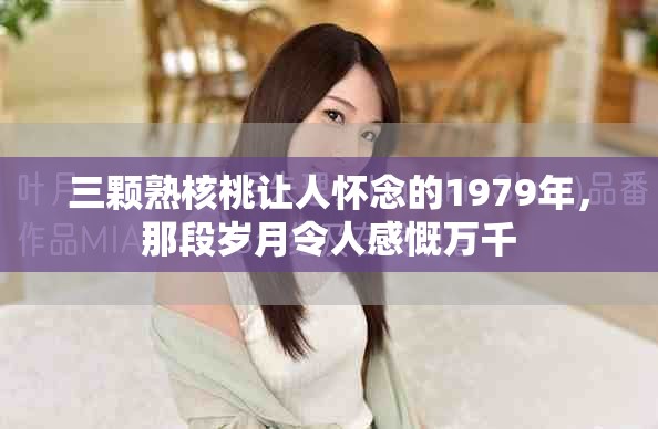 三颗熟核桃让人怀念的1979年，那段岁月令人感慨万千