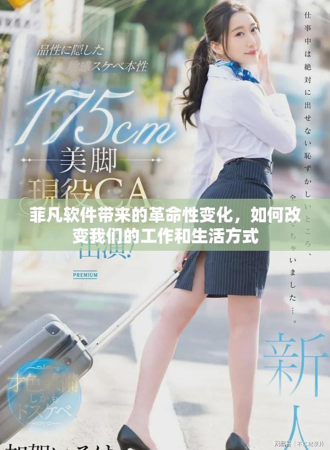 菲凡软件带来的革命性变化，如何改变我们的工作和生活方式