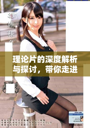 理论片的深度解析与探讨，带你走进影片的内涵世界