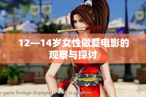 12—14岁女性做爰电影的观察与探讨