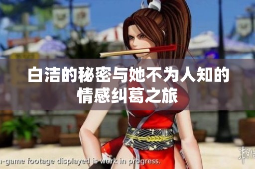 白洁的秘密与她不为人知的情感纠葛之旅