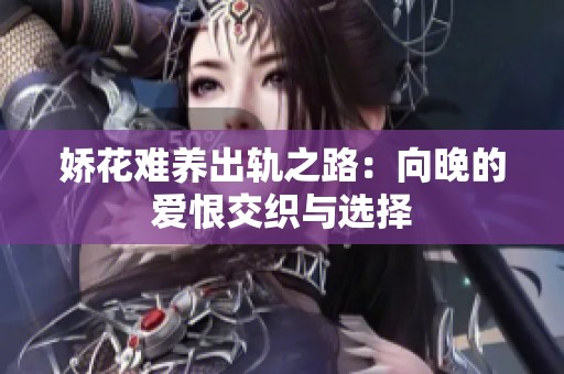 娇花难养出轨之路：向晚的爱恨交织与选择