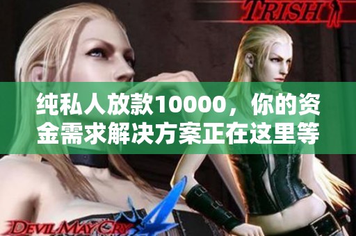 纯私人放款10000，你的资金需求解决方案正在这里等你联系