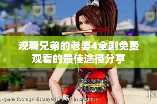 观看兄弟的老婆4全剧免费观看的最佳途径分享