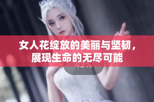 女人花绽放的美丽与坚韧，展现生命的无尽可能