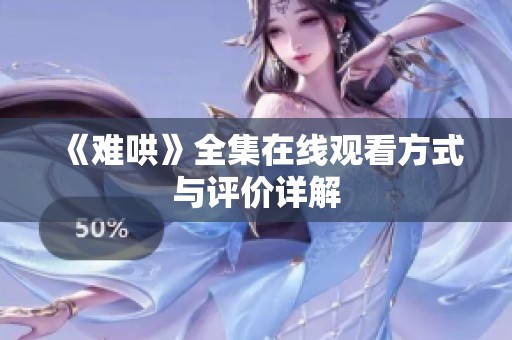 《难哄》全集在线观看方式与评价详解