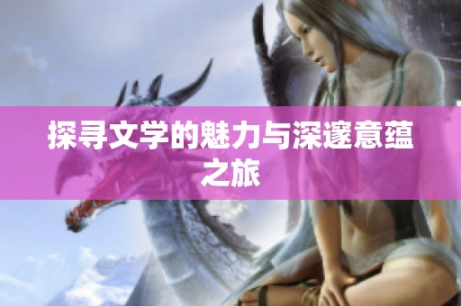 探寻文学的魅力与深邃意蕴之旅