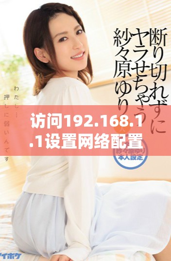 访问192.168.1.1设置网络配置的完整指南