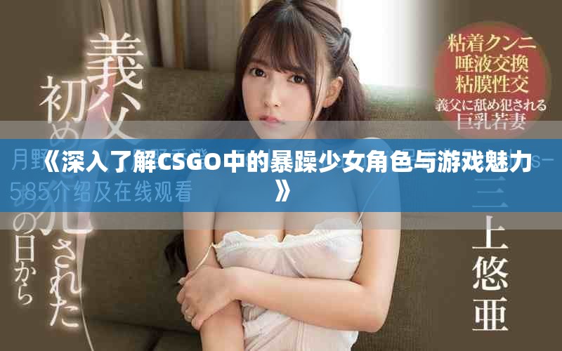 《深入了解CSGO中的暴躁少女角色与游戏魅力》