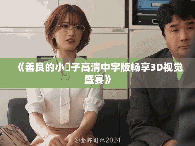 《善良的小峓子高清中字版畅享3D视觉盛宴》