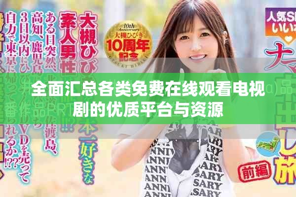 全面汇总各类免费在线观看电视剧的优质平台与资源