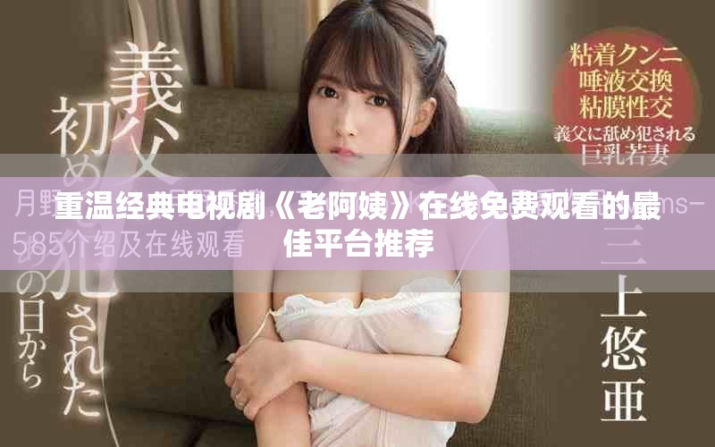 重温经典电视剧《老阿姨》在线免费观看的最佳平台推荐