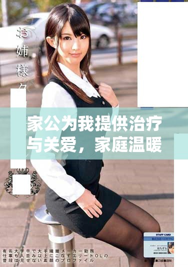 家公为我提供治疗与关爱，家庭温暖显亲情之深厚