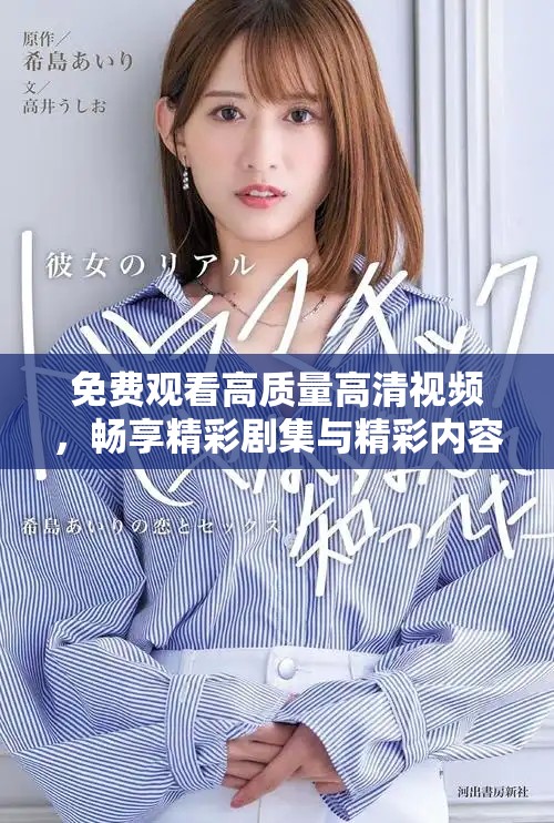 免费观看高质量高清视频，畅享精彩剧集与精彩内容尽在其中