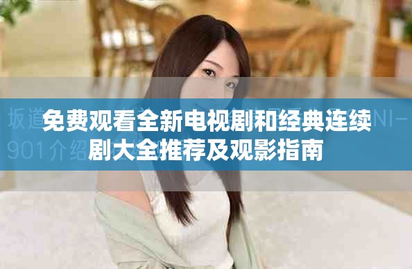 免费观看全新电视剧和经典连续剧大全推荐及观影指南