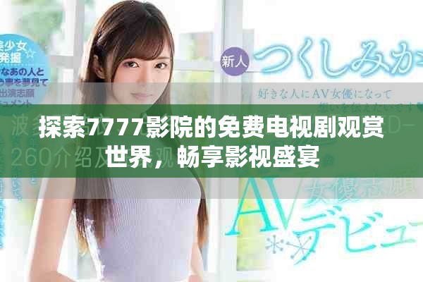 探索7777影院的免费电视剧观赏世界，畅享影视盛宴