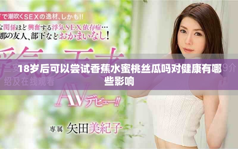 18岁后可以尝试香蕉水蜜桃丝瓜吗对健康有哪些影响