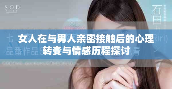 女人在与男人亲密接触后的心理转变与情感历程探讨
