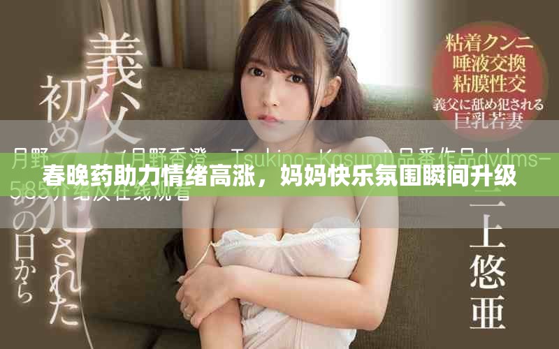 春晚药助力情绪高涨，妈妈快乐氛围瞬间升级