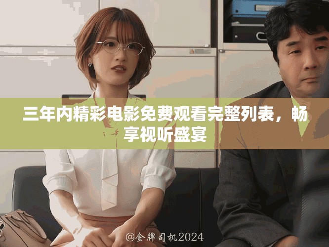 三年内精彩电影免费观看完整列表，畅享视听盛宴
