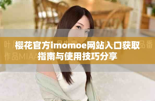 樱花官方imomoe网站入口获取指南与使用技巧分享