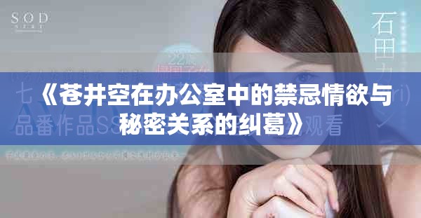 《苍井空在办公室中的禁忌情欲与秘密关系的纠葛》