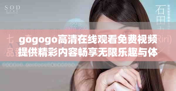 gogogo高清在线观看免费视频提供精彩内容畅享无限乐趣与体验